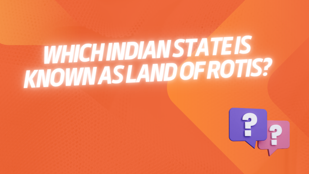 Which Indian State is Known as Land of Rotis?